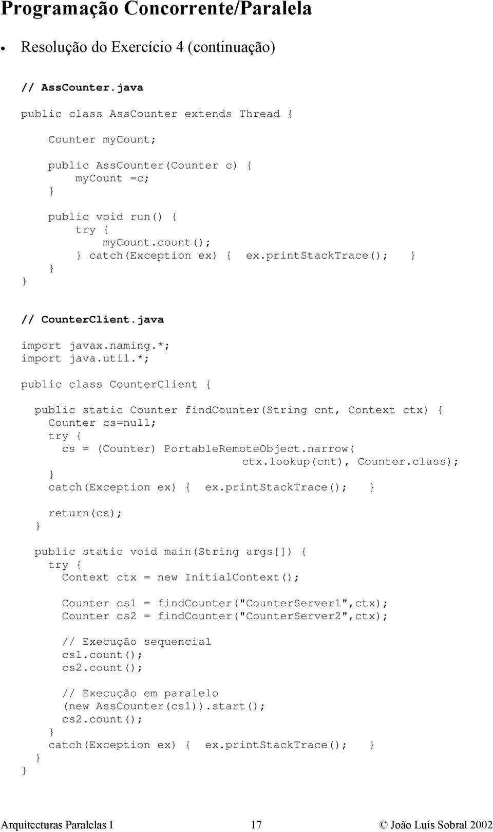 *; public class CounterClient { public static Counter findcounter(string cnt, Context ctx) { Counter cs=null; cs = (Counter) PortableRemoteObject.narrow( ctx.lookup(cnt), Counter.