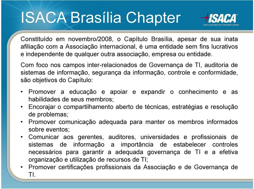 Com foco nos campos inter-relacionados de Governança de TI, auditoria de sistemas de informação, segurança da informação, controle e conformidade, são objetivos do Capítulo: Promover a educação e