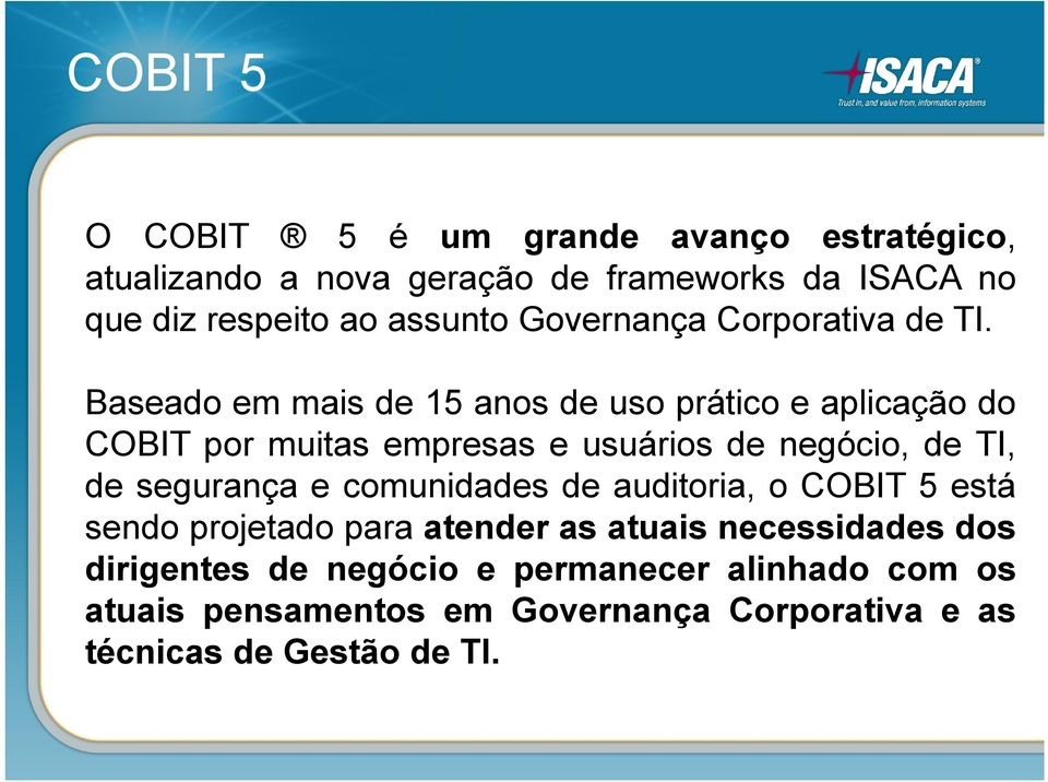 Baseado em mais de 15 anos de uso prático e aplicação do COBIT por muitas empresas e usuários de negócio, de TI, de segurança e