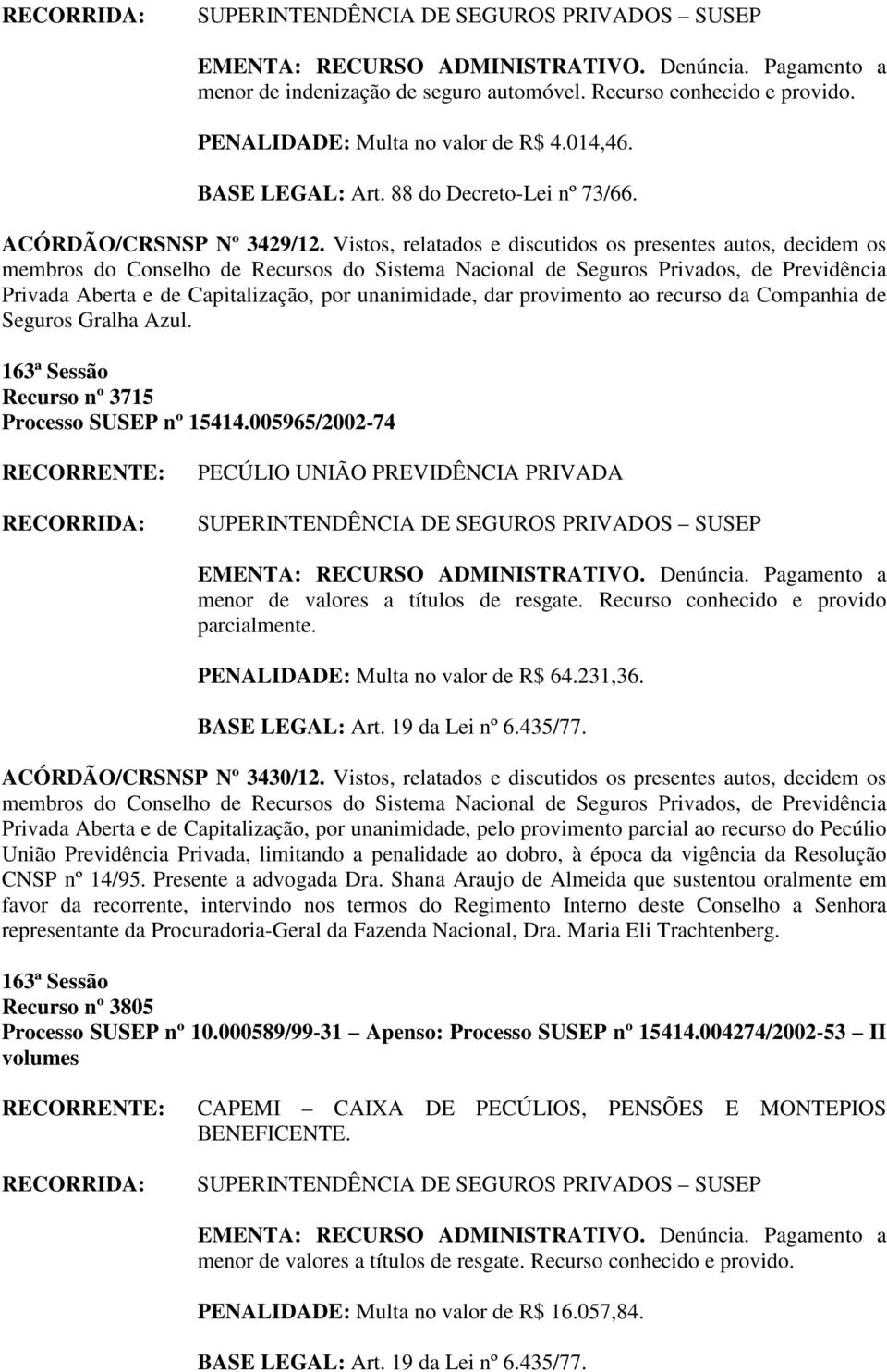 Recurso nº 3715 Processo SUSEP nº 15414.005965/2002-74 PECÚLIO UNIÃO PREVIDÊNCIA PRIVADA menor de valores a títulos de resgate. Recurso conhecido e provido parcialmente.