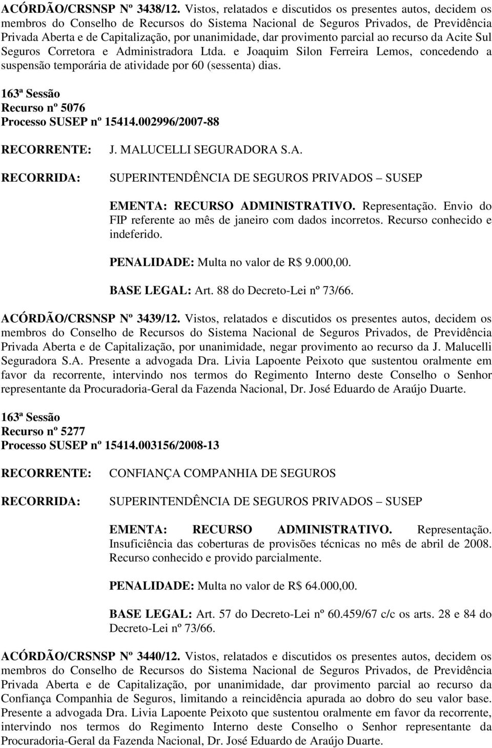 Ltda. e Joaquim Silon Ferreira Lemos, concedendo a suspensão temporária de atividade por 60 (sessenta) dias. Recurso nº 5076 Processo SUSEP nº 15414.002996/2007-88 J. MAL
