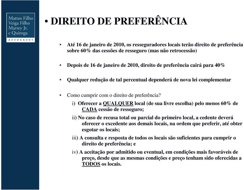 i) Oferecer a QUALQUER local (de sua livre escolha) pelo menos 60% de CADA cessão de resseguro; ii) No caso de recusa total ou parcial do primeiro local, a cedente deverá oferecer o excedente aos