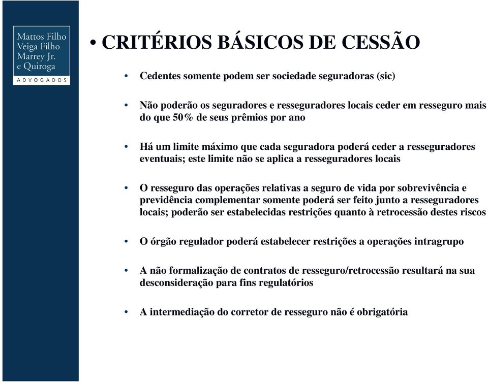 sobrevivência e previdência complementar somente poderá ser feito junto a resseguradores locais; poderão ser estabelecidas restrições quanto à retrocessão destes riscos O órgão regulador poderá