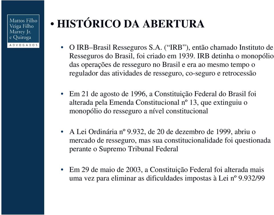 Constituição Federal do Brasil foi alterada pela Emenda Constitucional nº 13, que extinguiu o monopólio do resseguro a nível constitucional A Lei Ordinária nº 9.