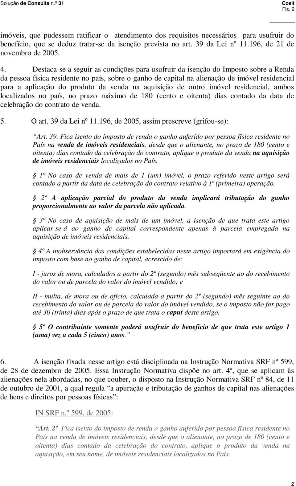 Destaca-se a seguir as condições para usufruir da isenção do Imposto sobre a Renda da pessoa física residente no país, sobre o ganho de capital na alienação de imóvel residencial para a aplicação do