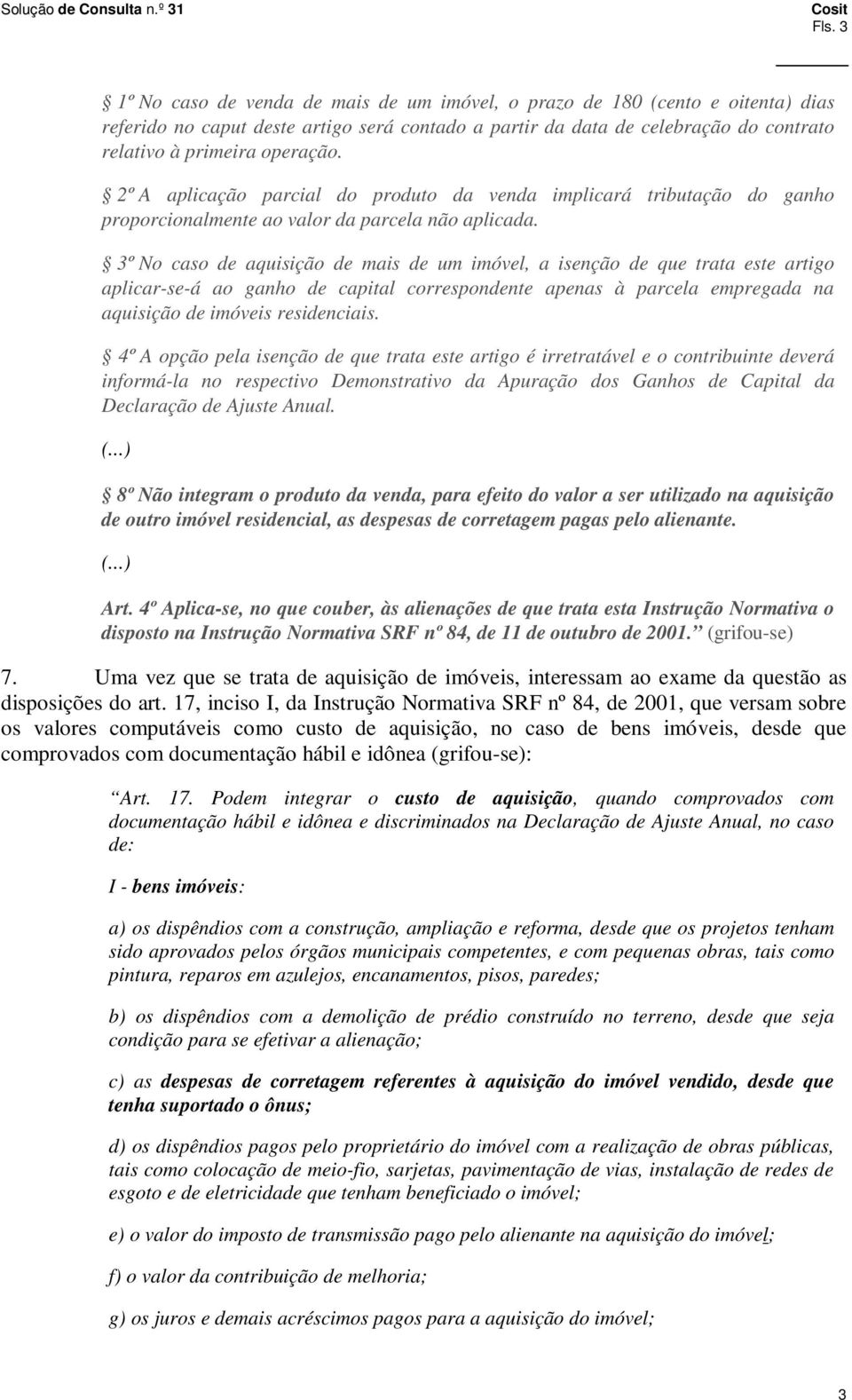 3º No caso de aquisição de mais de um imóvel, a isenção de que trata este artigo aplicar-se-á ao ganho de capital correspondente apenas à parcela empregada na aquisição de imóveis residenciais.