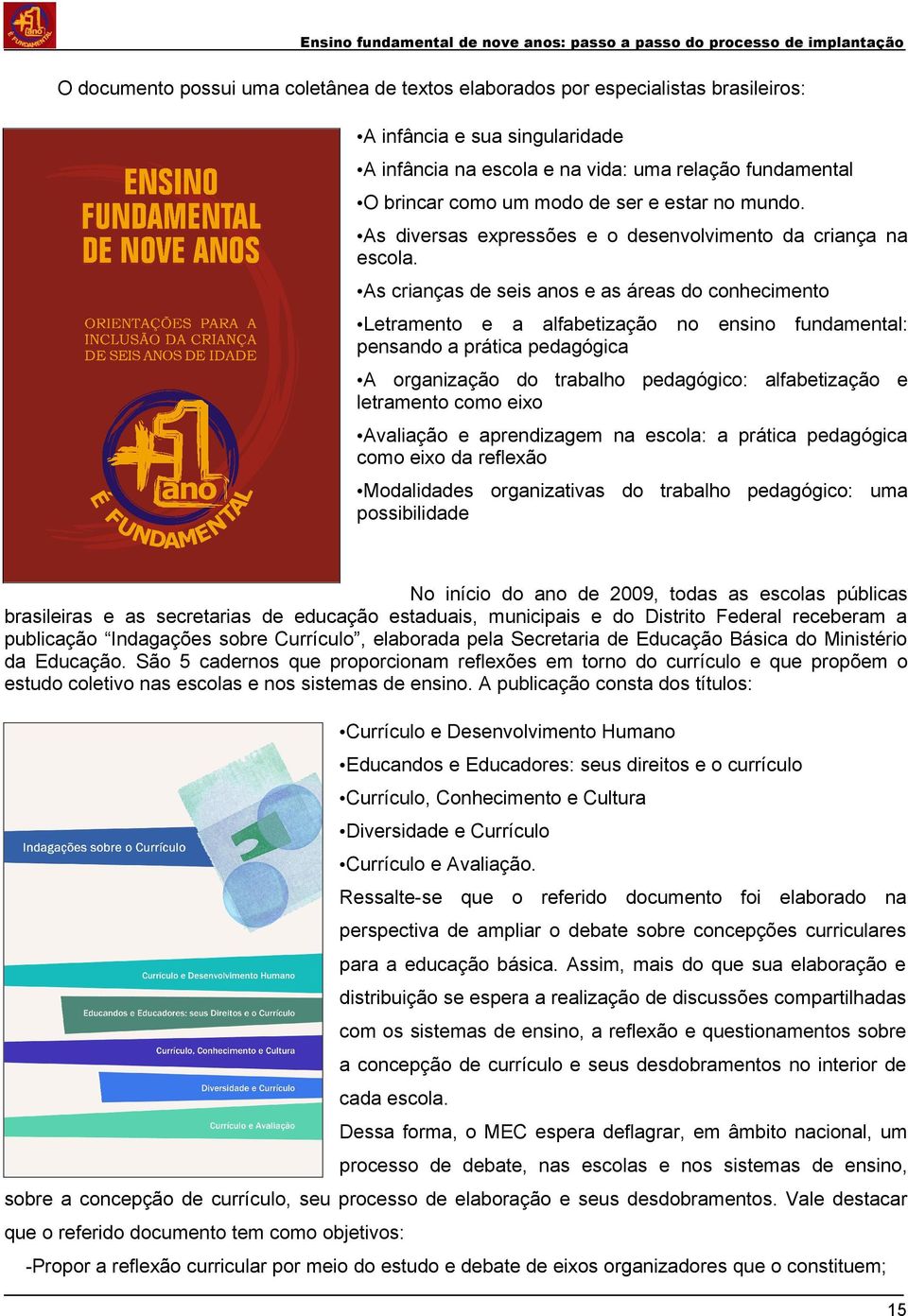 As crianças de seis anos e as áreas do conhecimento Letramento e a alfabetização pensando a prática pedagógica no ensino fundamental: A organização do trabalho pedagógico: alfabetização e letramento