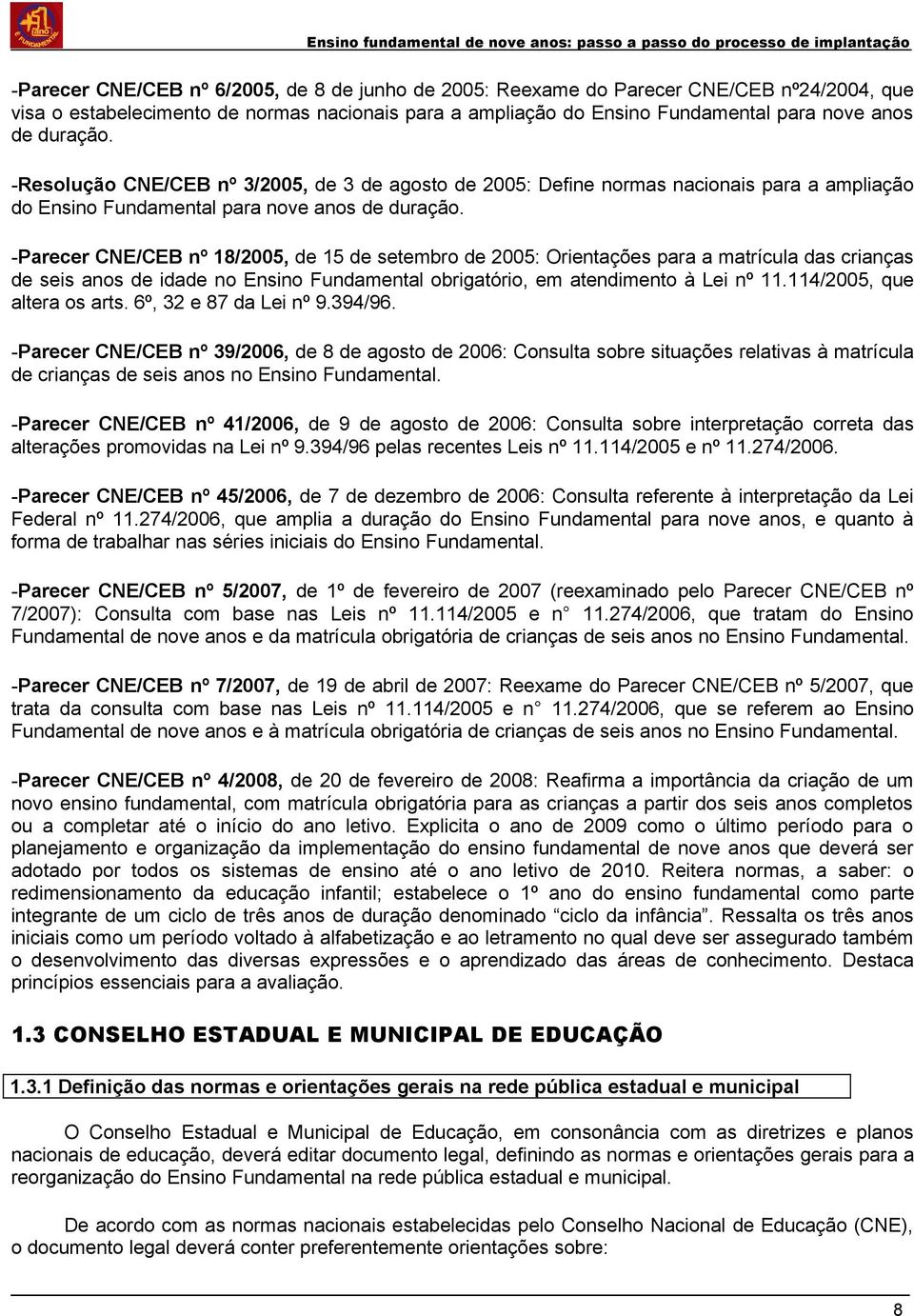 -Parecer CNE/CEB nº 18/2005, de 15 de setembro de 2005: Orientações para a matrícula das crianças de seis anos de idade no Ensino Fundamental obrigatório, em atendimento à Lei nº 11.