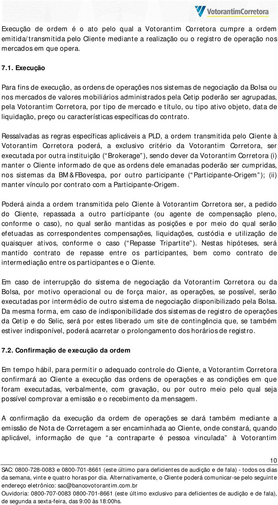 Corretora, por tipo de mercado e título, ou tipo ativo objeto, data de liquidação, preço ou características específicas do contrato.