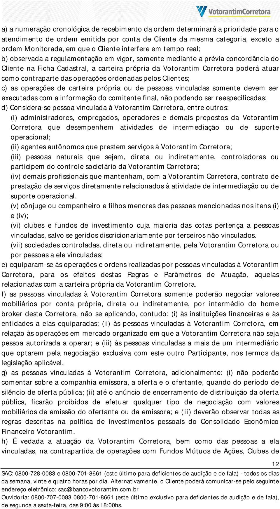 contraparte das operações ordenadas pelos Clientes; c) as operações de carteira própria ou de pessoas vinculadas somente devem ser executadas com a informação do comitente final, não podendo ser