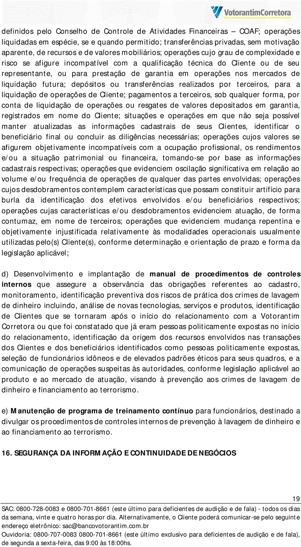 de liquidação futura; depósitos ou transferências realizados por terceiros, para a liquidação de operações de Cliente; pagamentos a terceiros, sob qualquer forma, por conta de liquidação de operações