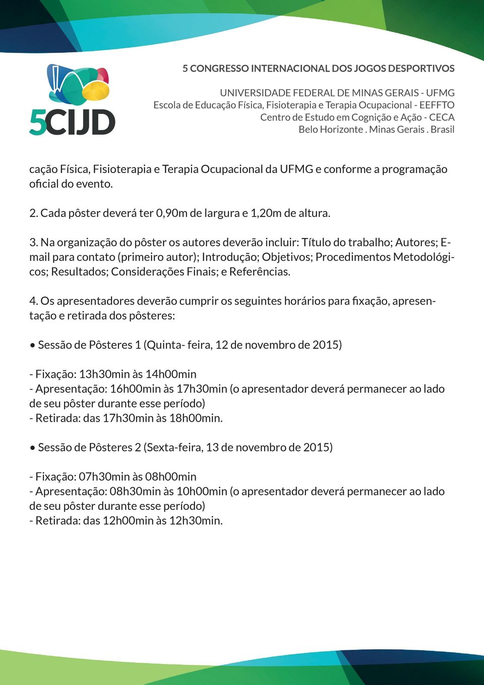 Finais; e Referências. 4. Os apresentadores deverão cumprir os seguintes horários para fixação, apresentação e retirada dos pôsteres: 1.