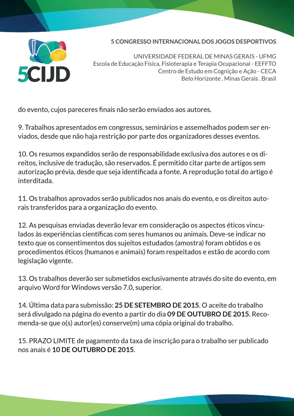 independente 10. Os resumos do número expandidos de autores serão inscritos de responsabilidade no evento. exclusiva dos autores e os direitos, inclusive de tradução, são reservados.