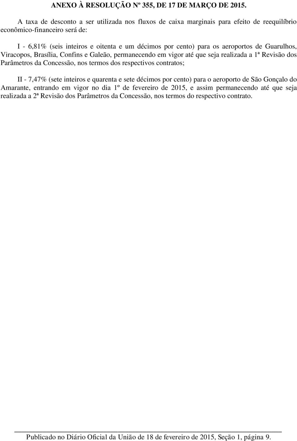 cento) para os aeroportos de Guarulhos, Viracopos, Brasília, Confins e Galeão, permanecendo em vigor até que seja realizada a 1ª Revisão dos Parâmetros da Concessão, nos termos