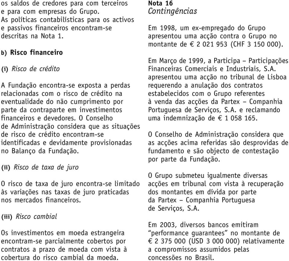 financeiros e devedores. O Conselho de Administração considera que as situações de risco de crédito encontram-se identificadas e devidamente provisionadas no Balanço da Fundação.