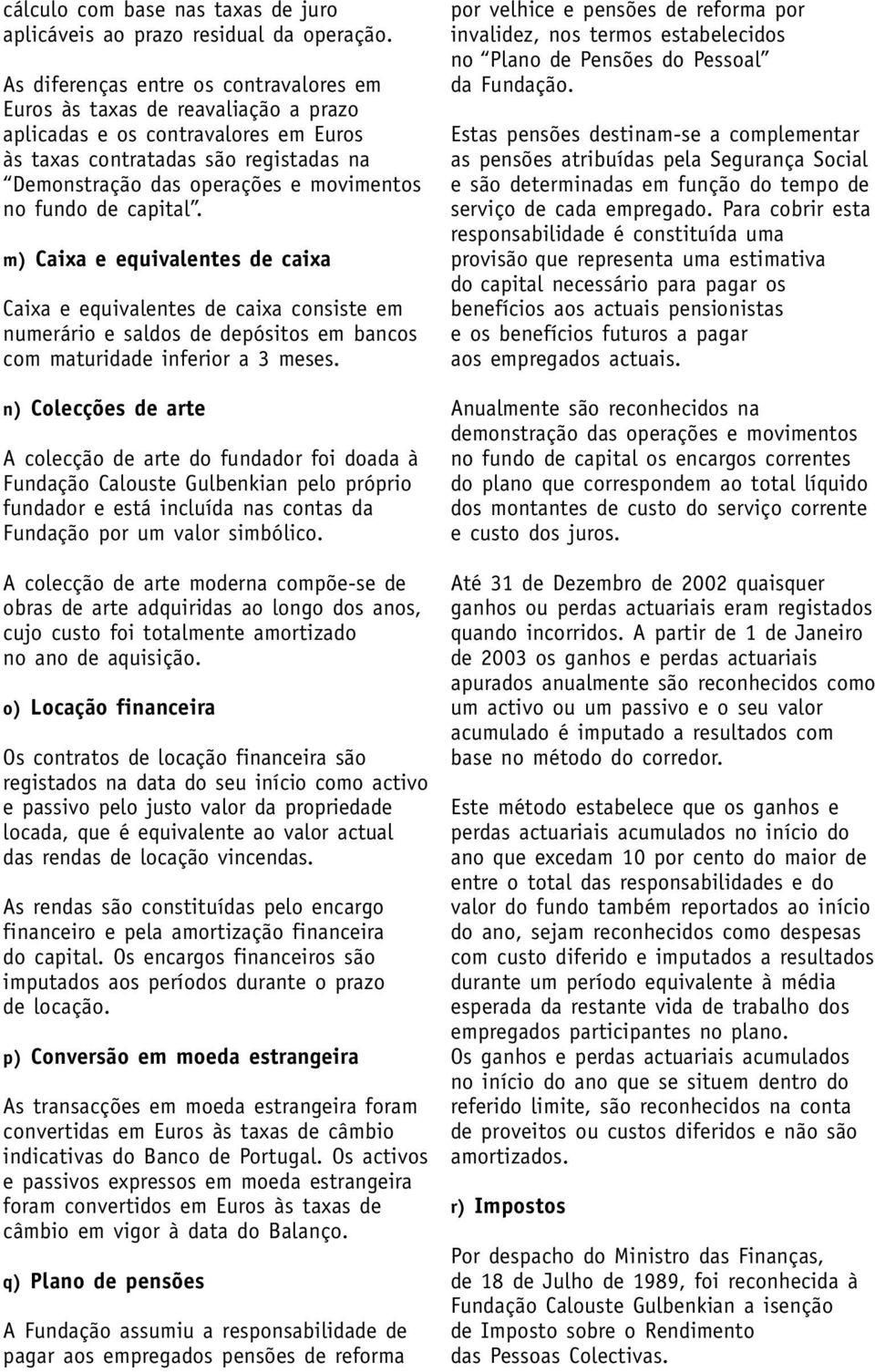 fundo de capital. m) Caixa e equivalentes de caixa Caixa e equivalentes de caixa consiste em numerário e saldos de depósitos em bancos com maturidade inferior a 3 meses.