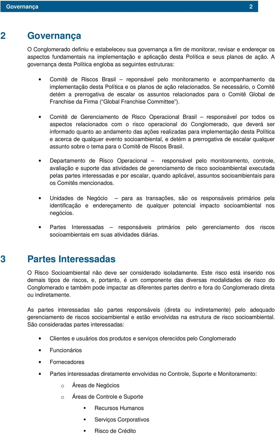 A governança desta Política engloba as seguintes estruturas: Comitê de Riscos Brasil reponsável pelo monitoramento e acompanhamento da implementação desta Política e os planos de ação relacionados.