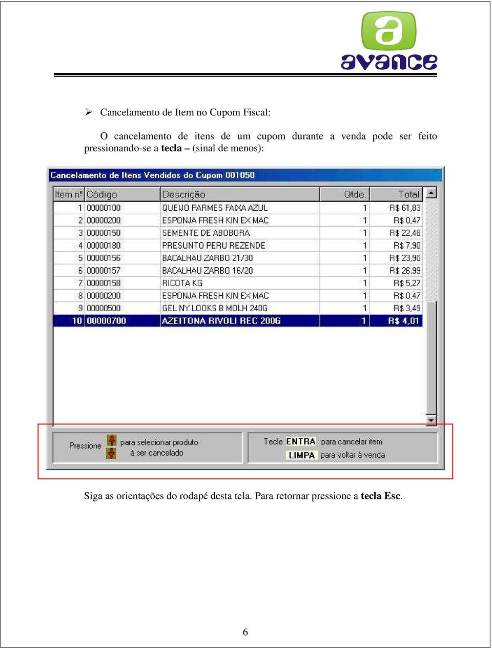 pressionando-se a tecla (sinal de menos): Siga as