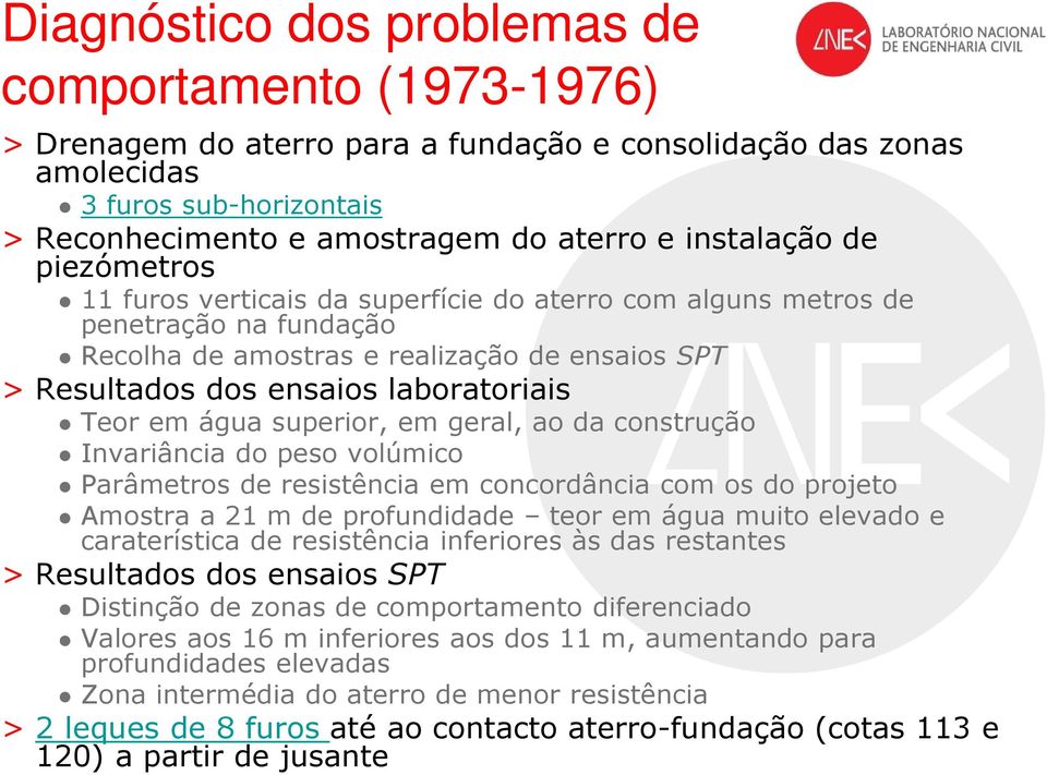 Teor em água superior, em geral, ao da construção Invariância do peso volúmico Parâmetros de resistência em concordância com os do projeto Amostra a 21 m de profundidade teor em água muito elevado e