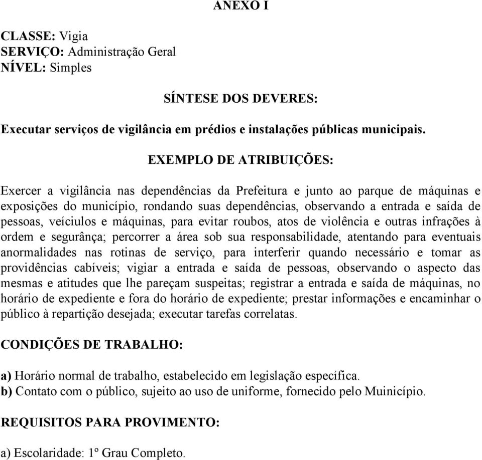 para evitar roubos, atos de violência e outras infrações à ordem e segurânça; percorrer a área sob sua responsabilidade, atentando para eventuais anormalidades nas rotinas de serviço, para interferir