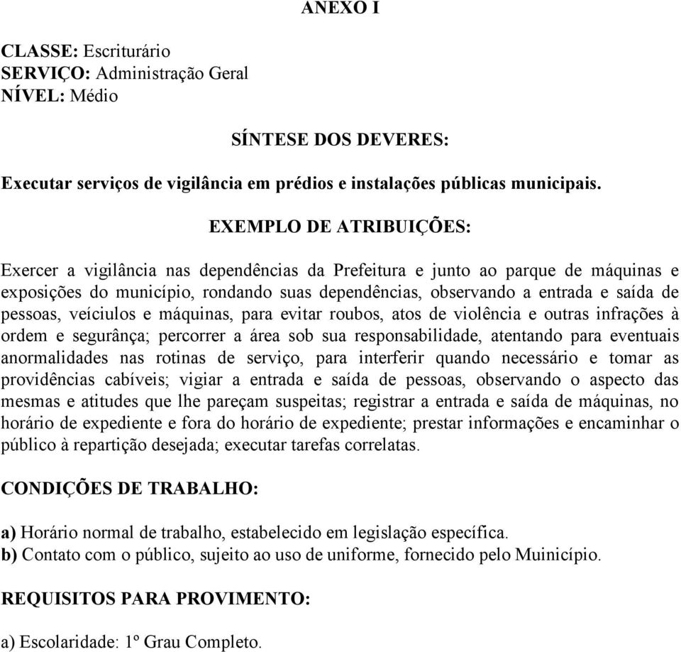 para evitar roubos, atos de violência e outras infrações à ordem e segurânça; percorrer a área sob sua responsabilidade, atentando para eventuais anormalidades nas rotinas de serviço, para interferir