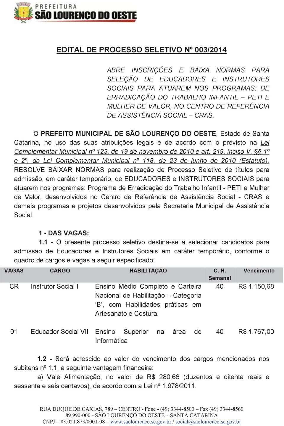 O PREFEITO MUNICIPAL DE SÃO LOURENÇO DO OESTE, Estado de Santa Catarina, no uso das suas atribuições legais e de acordo com o previsto na Lei Complementar Municipal nº 123, de 19 de novembro de 2010