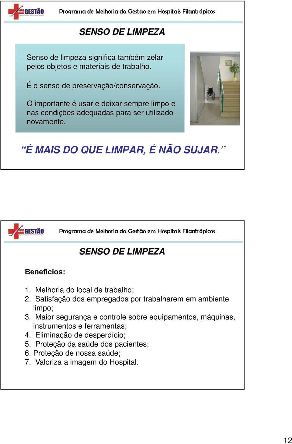 Benefícios: SENSO DE LIMPEZA 1. Melhoria do local de trabalho; 2. Satisfação dos empregados por trabalharem em ambiente limpo; 3.