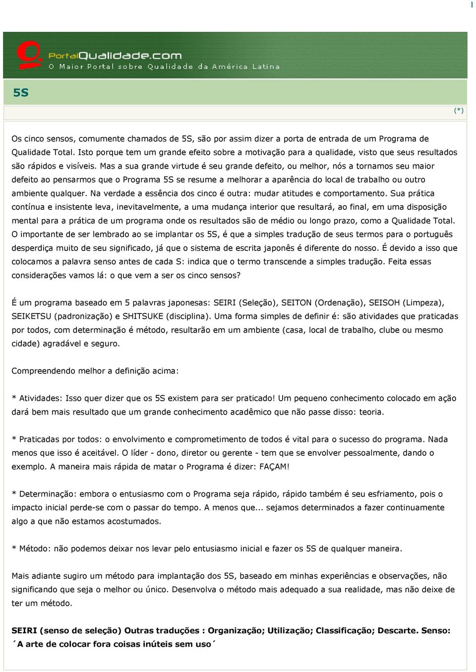 Mas a sua grande virtude é seu grande defeito, ou melhor, nós a tornamos seu maior defeito ao pensarmos que o Programa 5S se resume a melhorar a aparência do local de trabalho ou outro ambiente