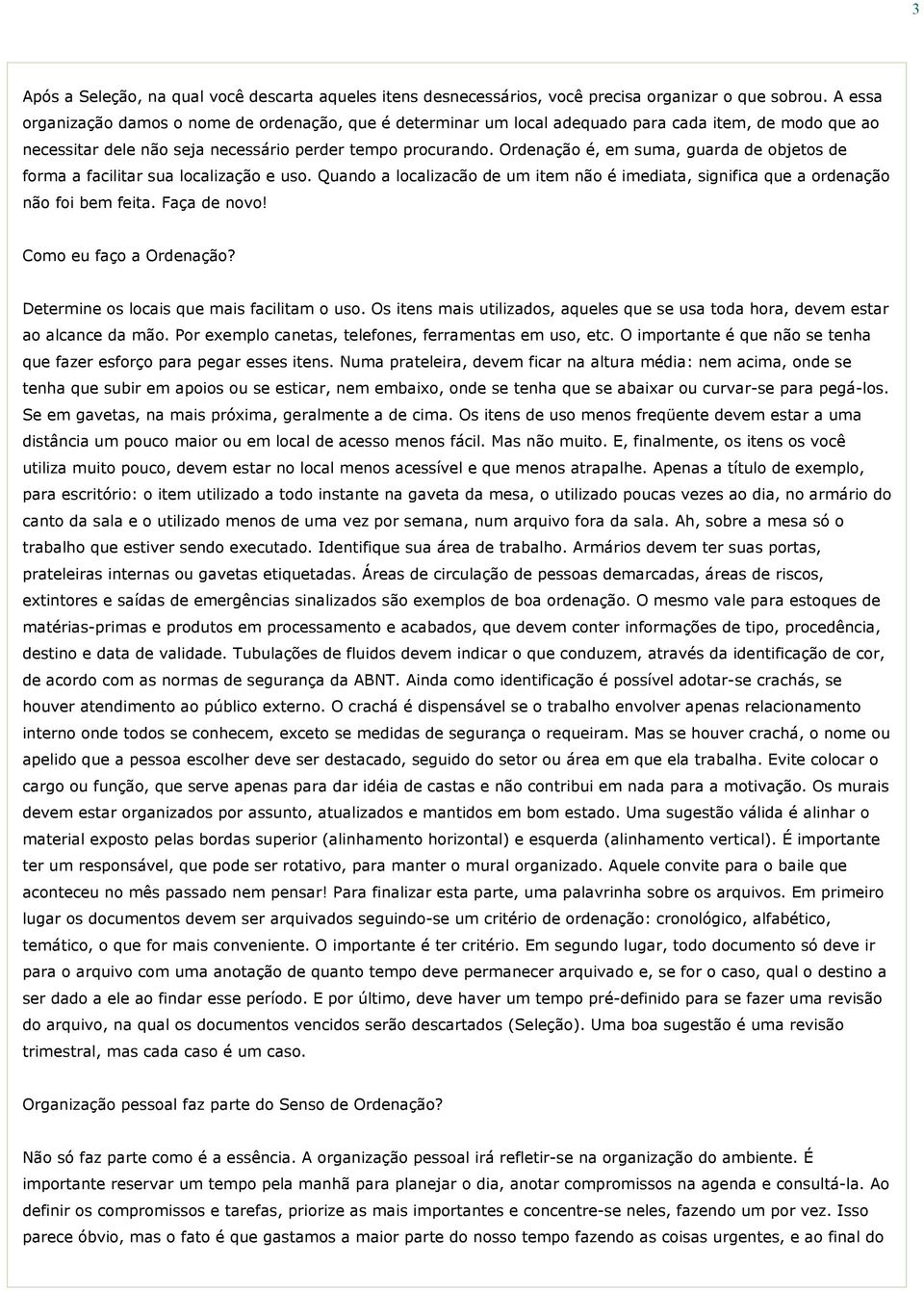 Ordenação é, em suma, guarda de objetos de forma a facilitar sua localização e uso. Quando a localizacão de um item não é imediata, significa que a ordenação não foi bem feita. Faça de novo!