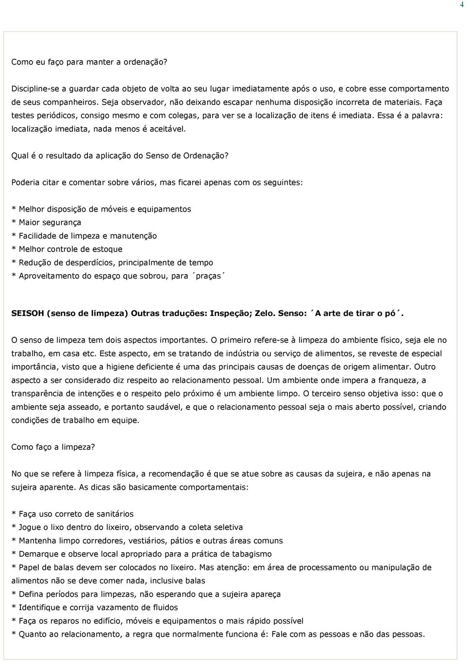 Essa é a palavra: localização imediata, nada menos é aceitável. Qual é o resultado da aplicação do Senso de Ordenação?