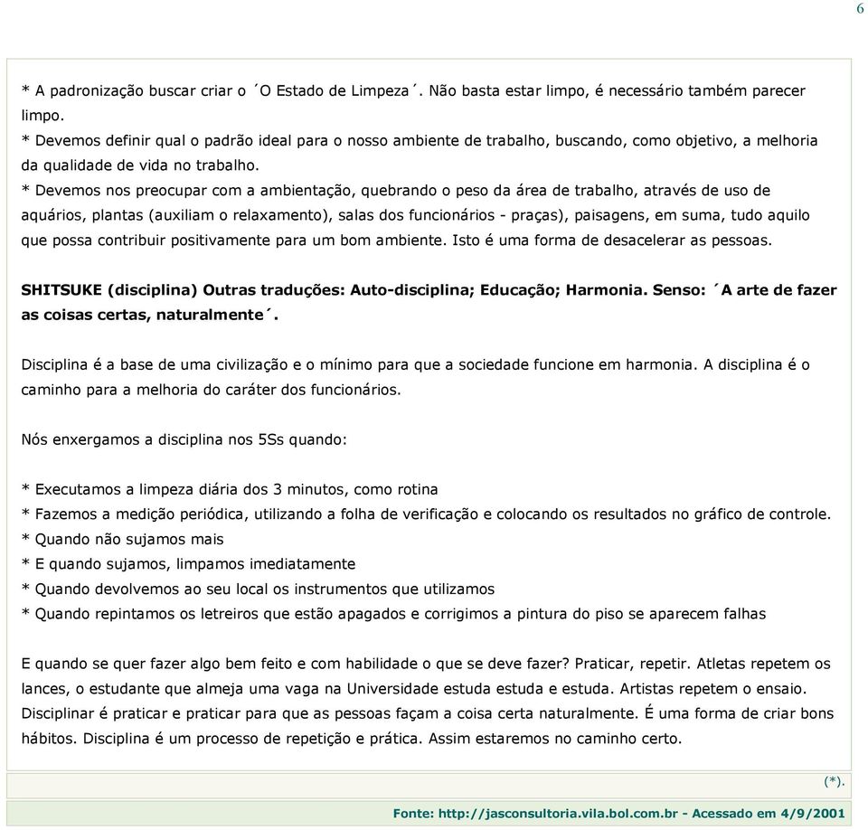 * Devemos nos preocupar com a ambientação, quebrando o peso da área de trabalho, através de uso de aquários, plantas (auxiliam o relaxamento), salas dos funcionários - praças), paisagens, em suma,