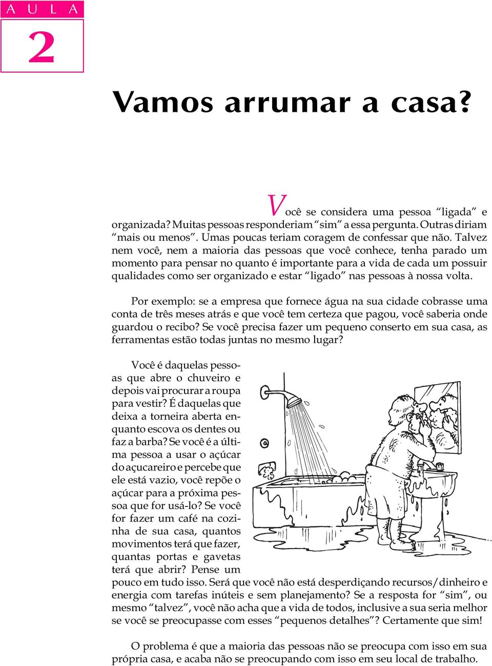 Talvez nem você, nem a maioria das pessoas que você conhece, tenha parado um momento para pensar no quanto é importante para a vida de cada um possuir qualidades como ser organizado e estar ligado