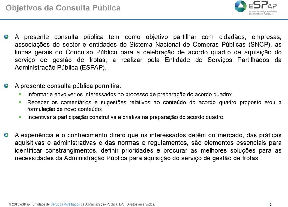 A presente consulta pública permitirá: Informar e envolver os interessados no processo de preparação do acordo quadro; Receber os comentários e sugestões relativos ao conteúdo do acordo quadro