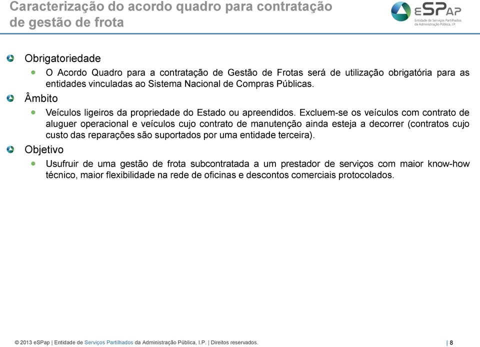 Excluem-se os veículos com contrato de aluguer operacional e veículos cujo contrato de manutenção ainda esteja a decorrer (contratos cujo custo das reparações são suportados por uma entidade