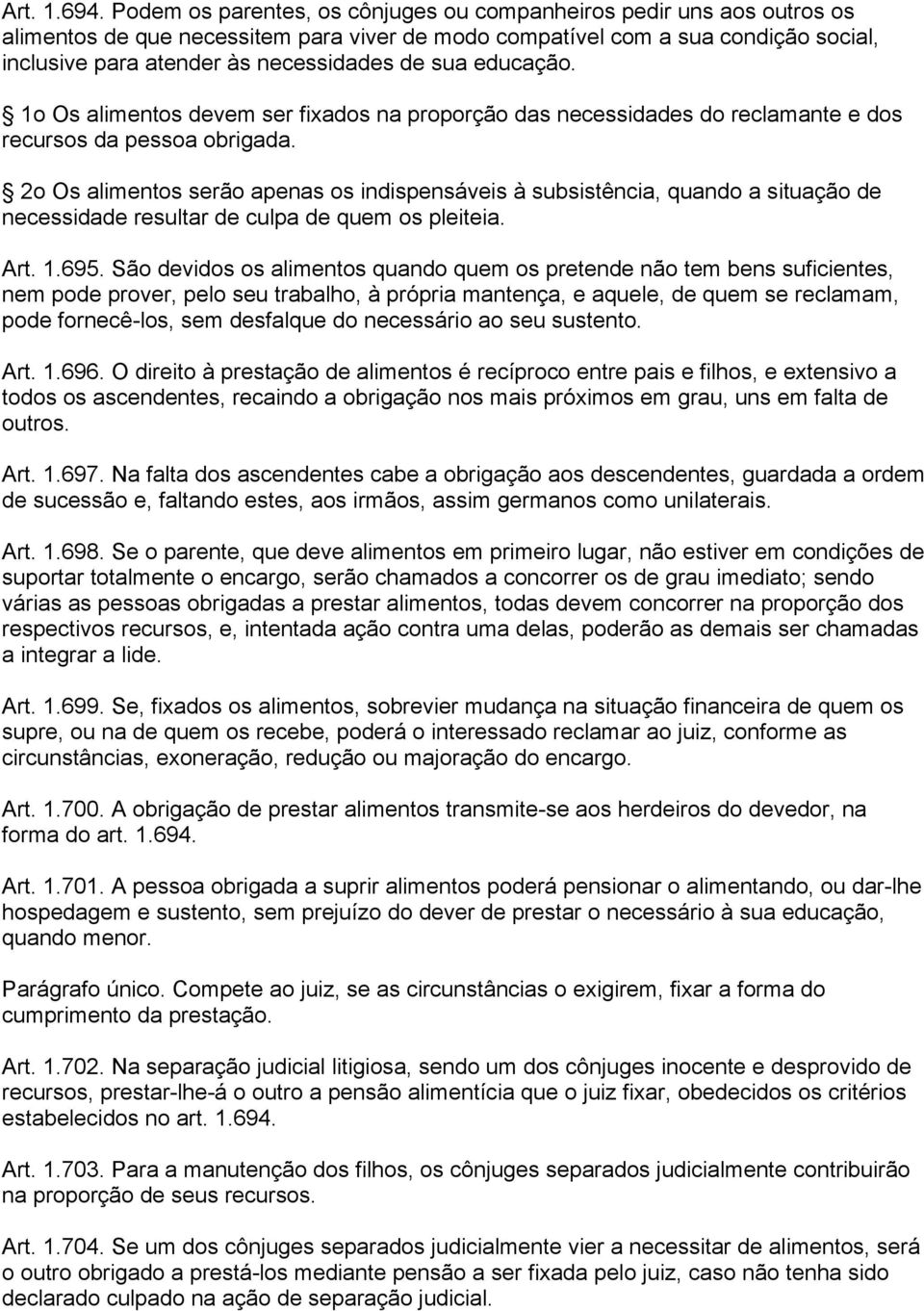 sua educação. 1o Os alimentos devem ser fixados na proporção das necessidades do reclamante e dos recursos da pessoa obrigada.