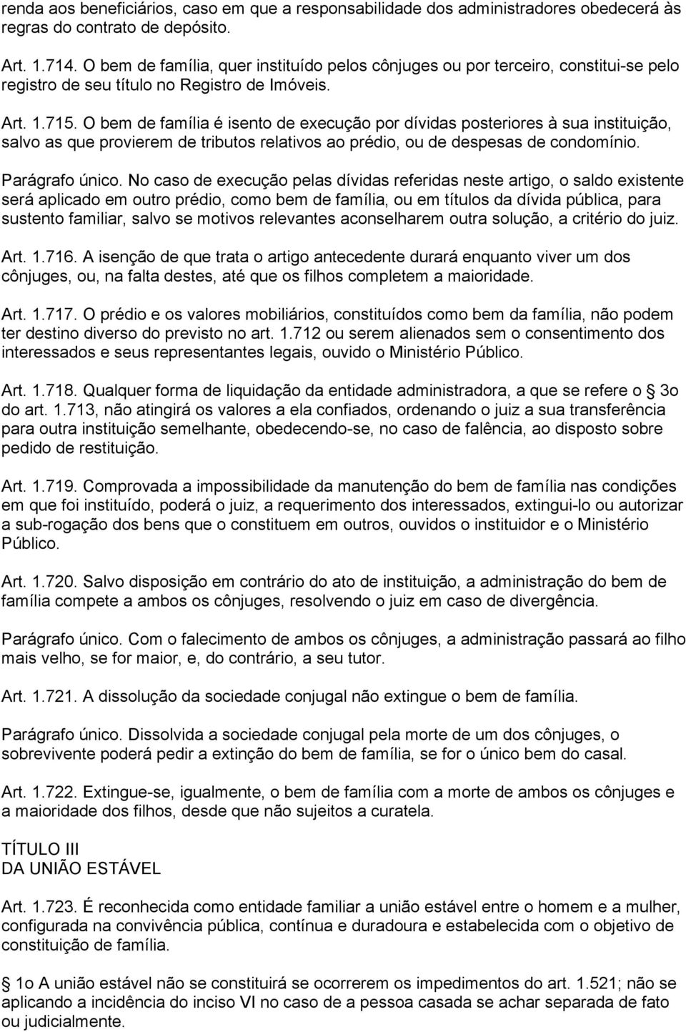 O bem de família é isento de execução por dívidas posteriores à sua instituição, salvo as que provierem de tributos relativos ao prédio, ou de despesas de condomínio. Parágrafo único.