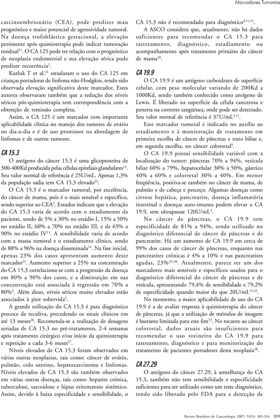 O CA 125 pode ter relação com o prognóstico de neoplasia endometrial e sua elevação sérica pode predizer recorrência 2. Kutluk T et al.