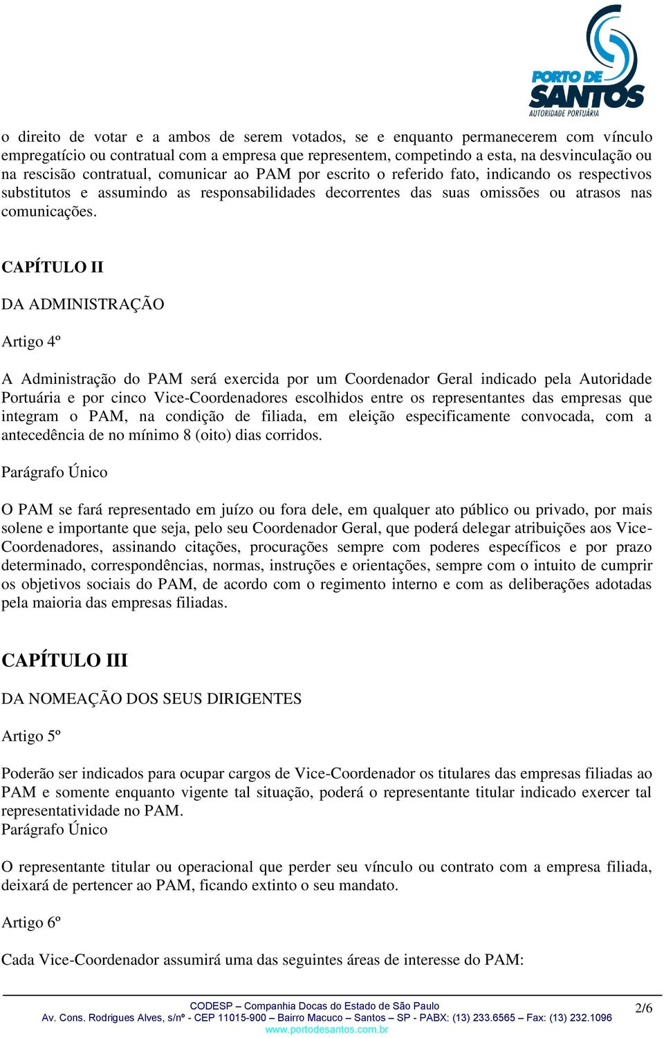 CAPÍTULO II DA ADMINISTRAÇÃO Artigo 4º A Administração do PAM será exercida por um Coordenador Geral indicado pela Autoridade Portuária e por cinco Vice-Coordenadores escolhidos entre os