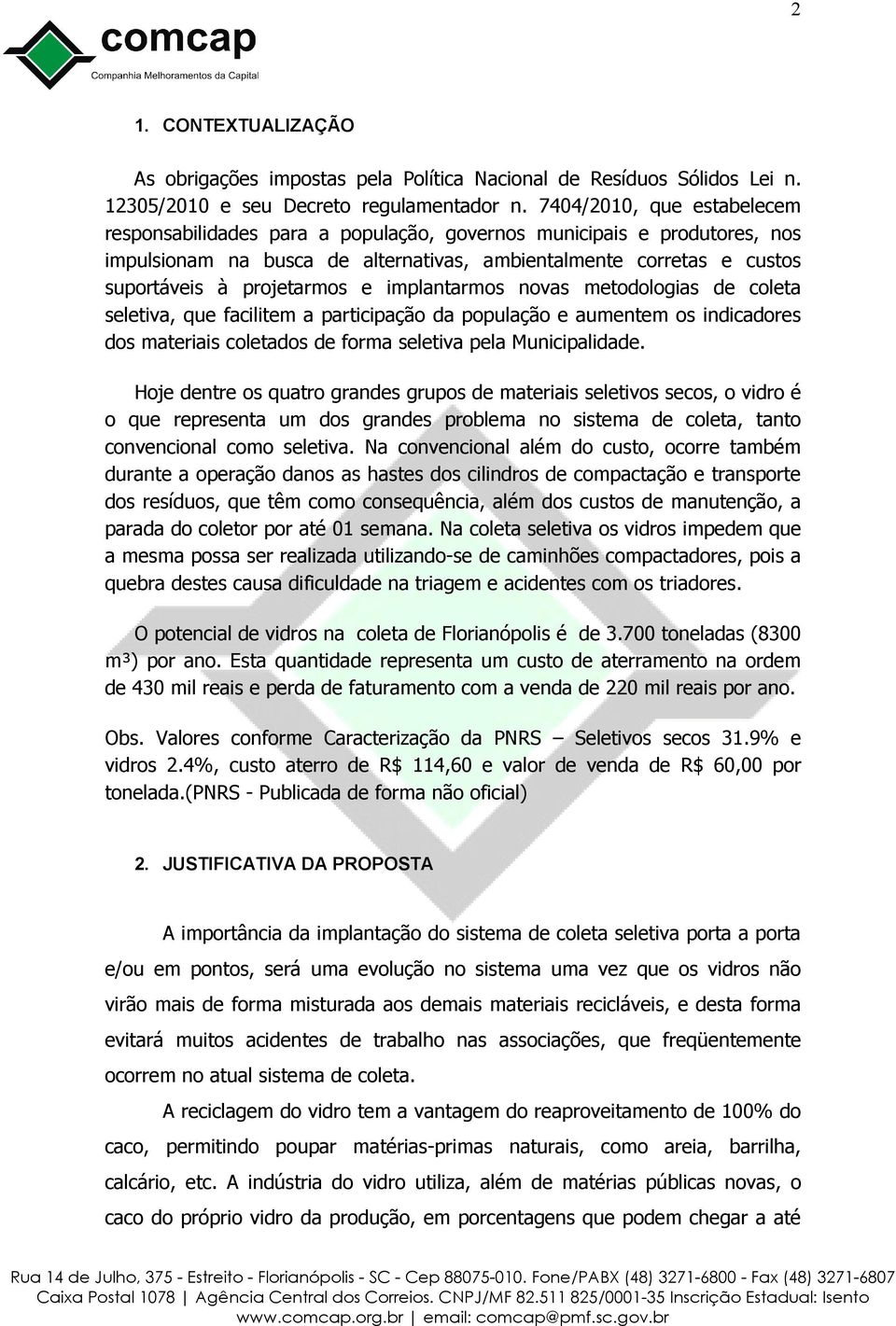 implantarmos novas metodologias de coleta seletiva, que facilitem a participação da população e aumentem os indicadores dos materiais coletados de forma seletiva pela Municipalidade.