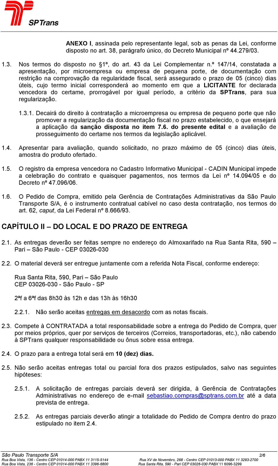 º 147/14, constatada a apresentação, por microempresa ou empresa de pequena porte, de documentação com restrição na comprovação da regularidade fiscal, será assegurado o prazo de 05 (cinco) dias