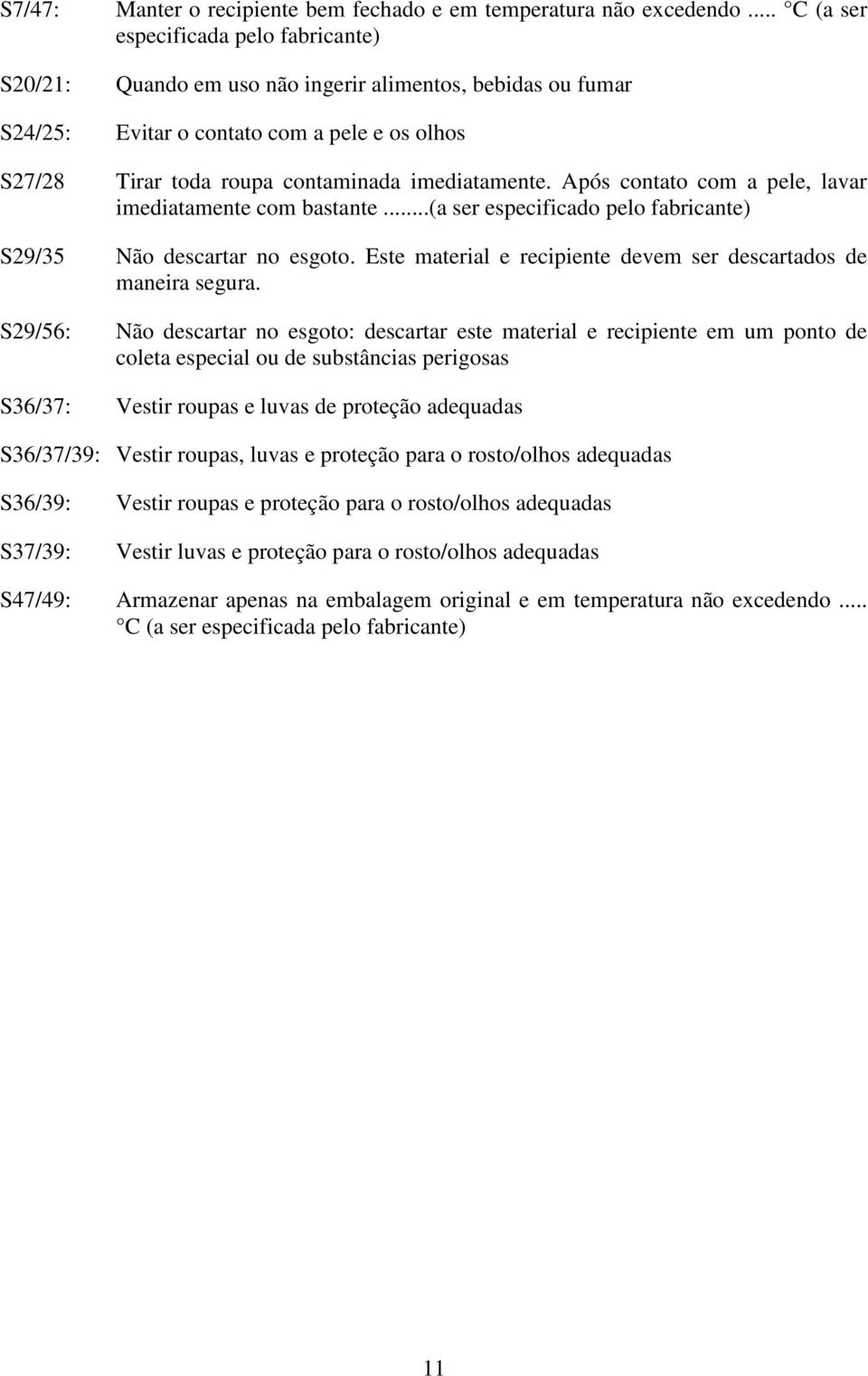 Após contato com a pele, lavar imediatamente com bastante...(a ser especificado pelo fabricante) S29/35 Não descartar no esgoto. Este material e recipiente devem ser descartados de maneira segura.