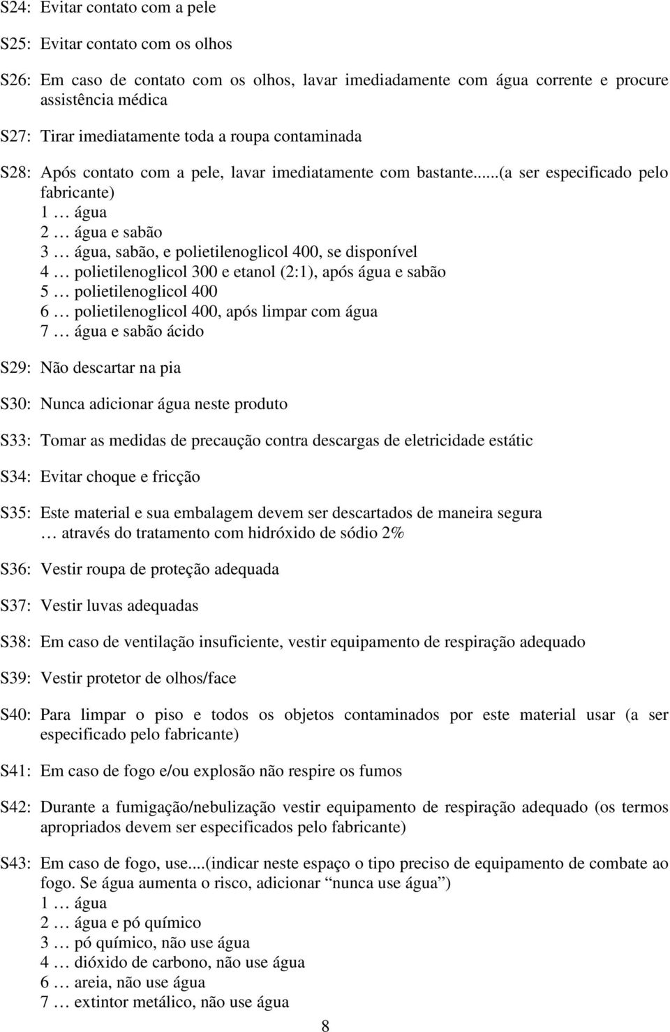 ..(a ser especificado pelo fabricante) 1 água 2 água e sabão 3 água, sabão, e polietilenoglicol 400, se disponível 4 polietilenoglicol 300 e etanol (2:1), após água e sabão 5 polietilenoglicol 400 6