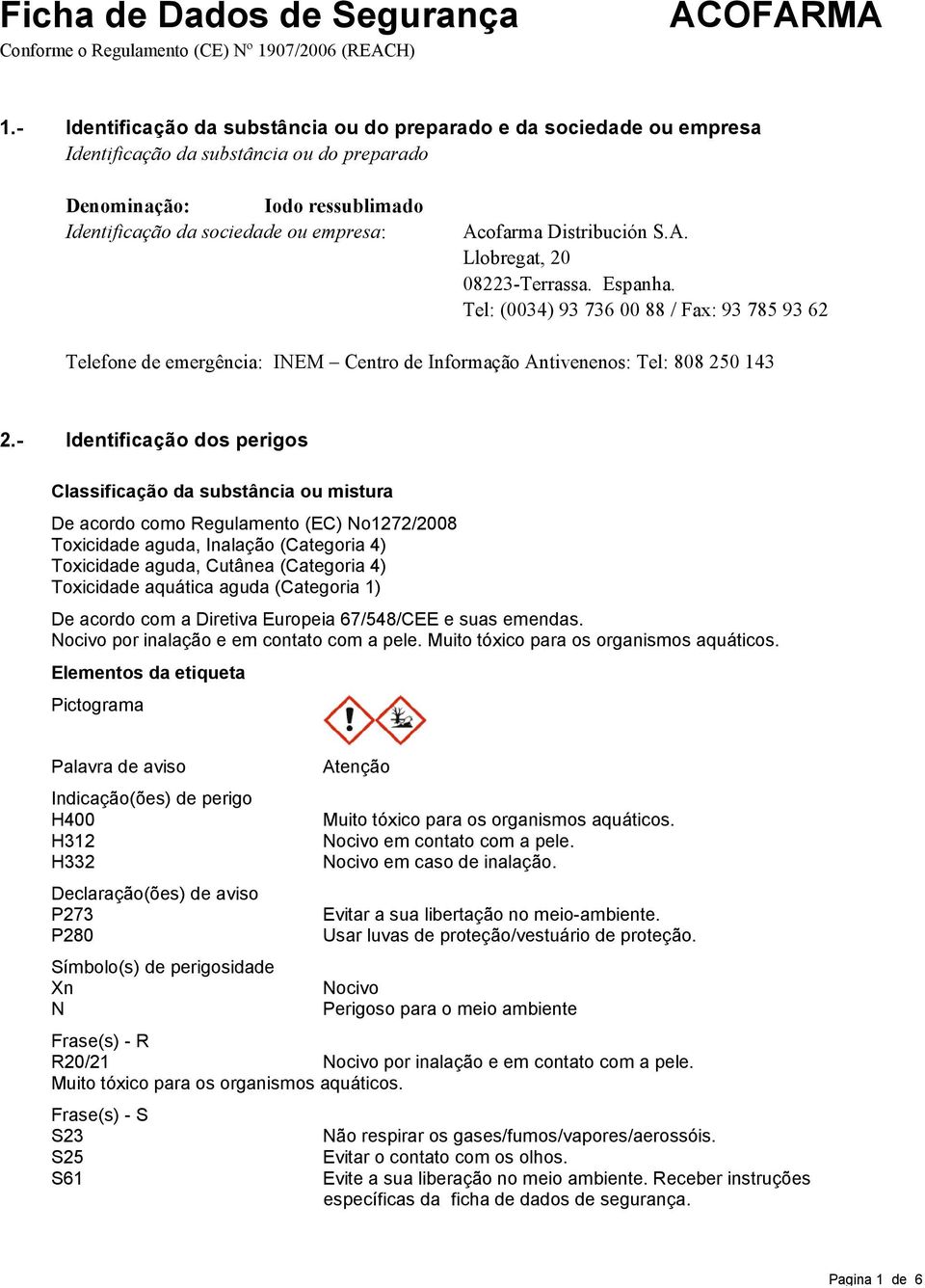 Espanha. Tel: (0034) 93 736 00 88 / Fax: 93 785 93 62 Telefone de emergência: INEM Centro de Informação Antivenenos: Tel: 808 250 143 2.