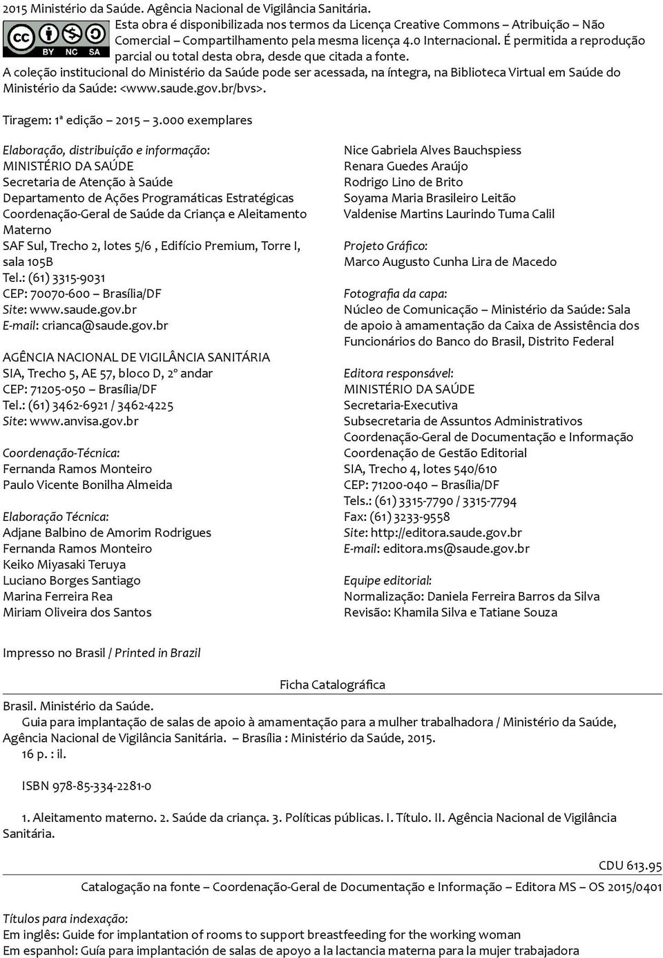 A coleção institucional do Ministério da Saúde pode ser acessada, na íntegra, na Biblioteca Virtual em Saúde do Ministério da Saúde: <www.saude.gov.br/bvs>. Tiragem: 1ª edição 2015 3.