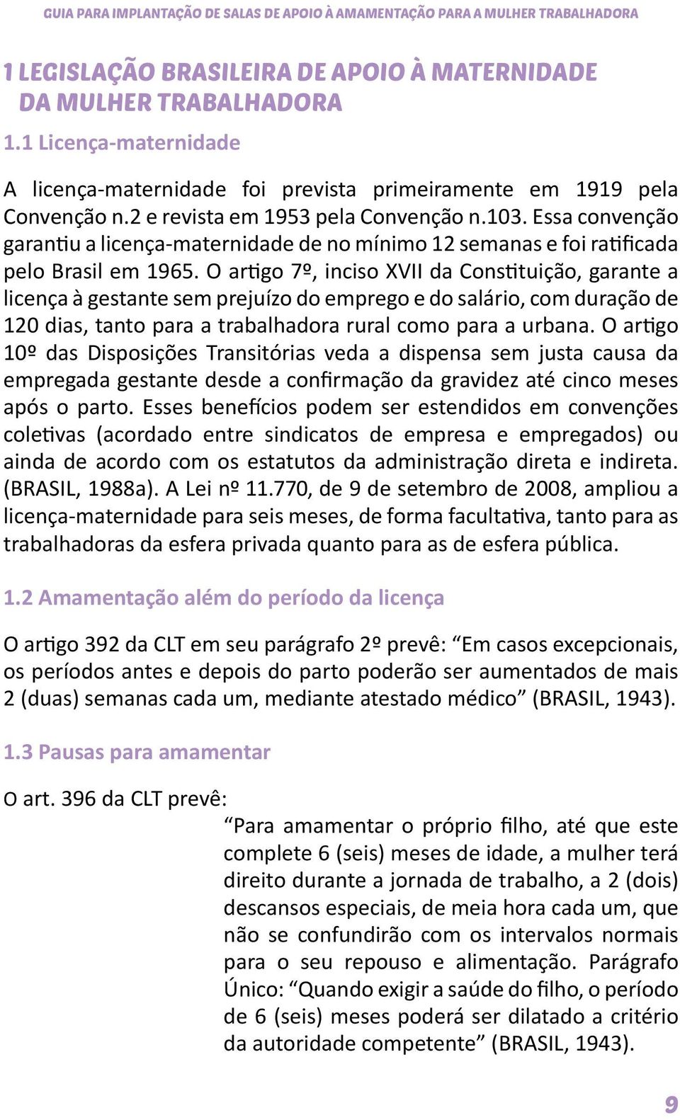 Essa convenção garantiu a licença-maternidade de no mínimo 12 semanas e foi ratificada pelo Brasil em 1965.