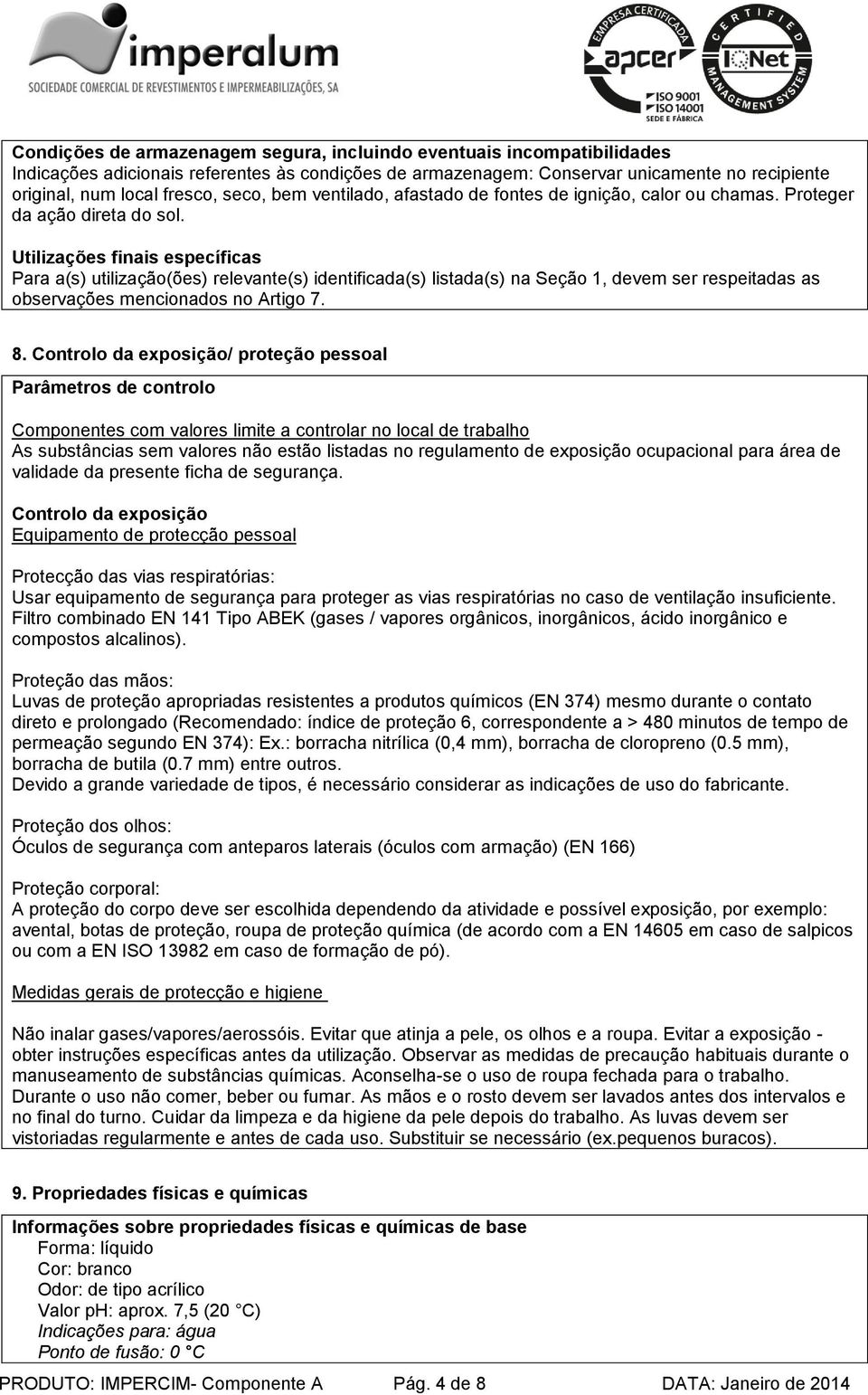 Utilizações finais específicas Para a(s) utilização(ões) relevante(s) identificada(s) listada(s) na Seção 1, devem ser respeitadas as observações mencionados no Artigo 7. 8.