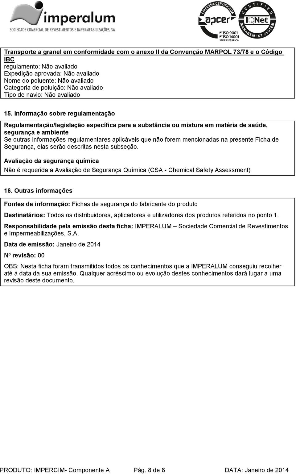 Informação sobre regulamentação Regulamentação/legislação específica para a substância ou mistura em matéria de saúde, segurança e ambiente Se outras informações regulamentares aplicáveis que não