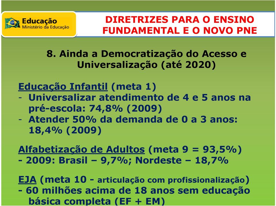 anos: 18,4% (2009) Alfabetização de Adultos (meta 9 = 93,5%) - 2009: Brasil 9,7%; Nordeste 18,7% EJA