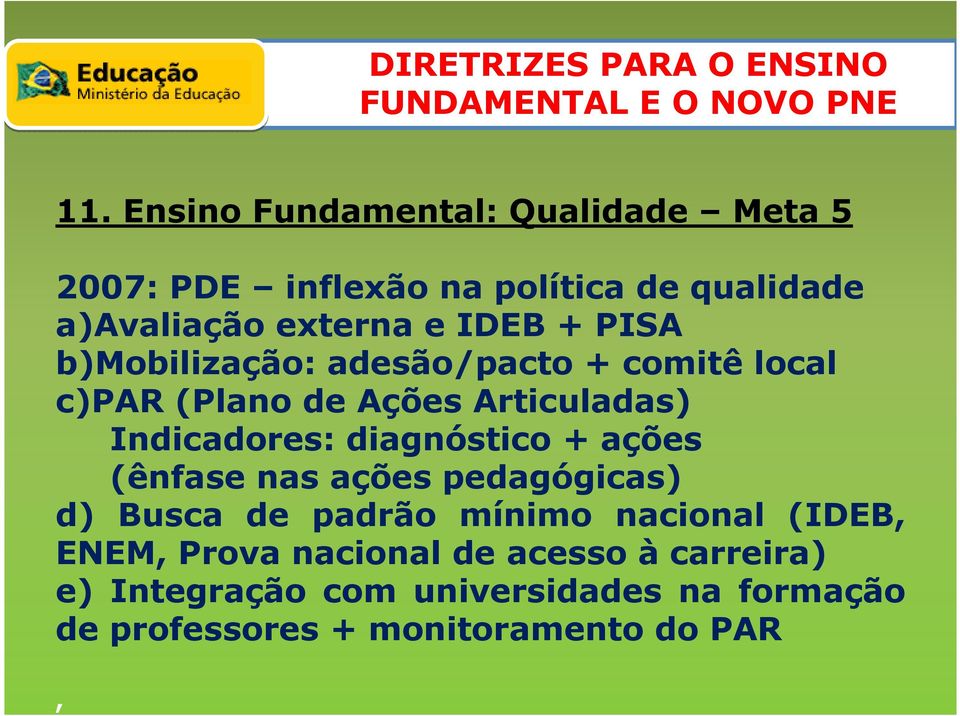diagnóstico + ações (ênfase nas ações pedagógicas) d) Busca de padrão mínimo nacional (IDEB, ENEM, Prova