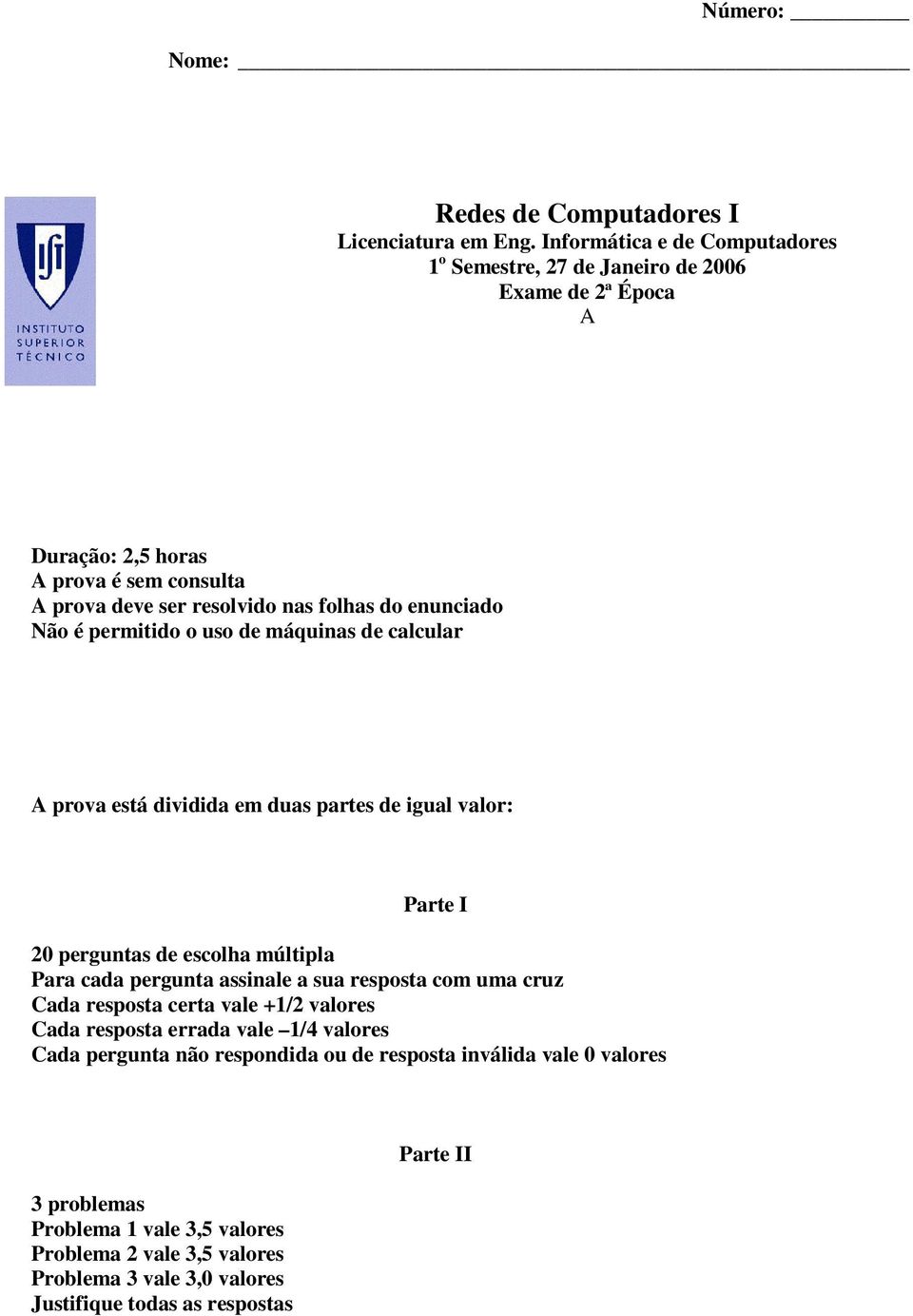 Não é permitido o uso de máquinas de calcular A prova está dividida em duas partes de igual valor: Parte I 20 perguntas de escolha múltipla Para cada pergunta assinale a sua